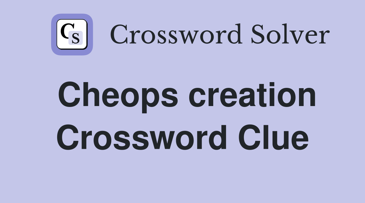 Cheops creation Crossword Clue
