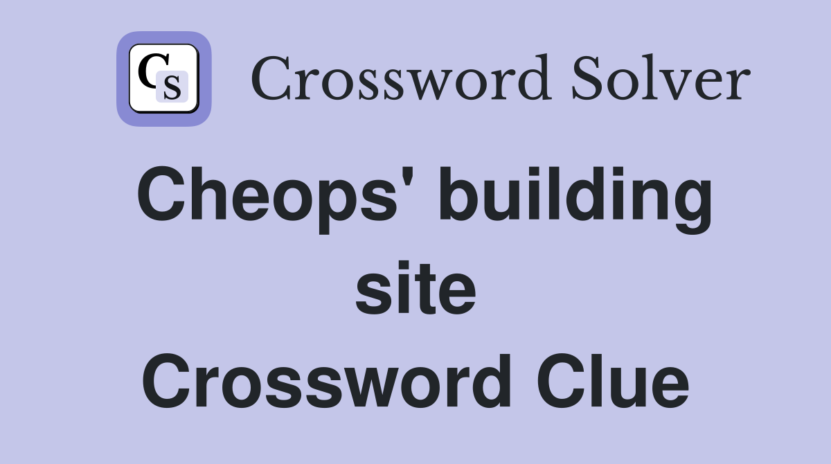 Cheops' building site Crossword Clue