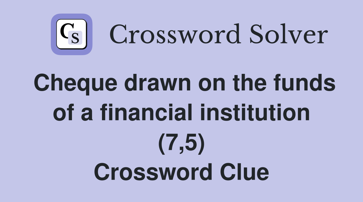Cheque drawn on the funds of a financial institution (7,5) Crossword Clue