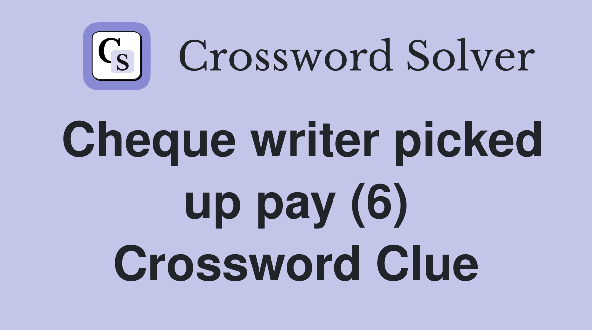 Cheque writer picked up pay (6) Crossword Clue