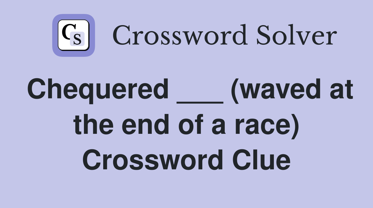 Chequered ___ (waved at the end of a race) Crossword Clue