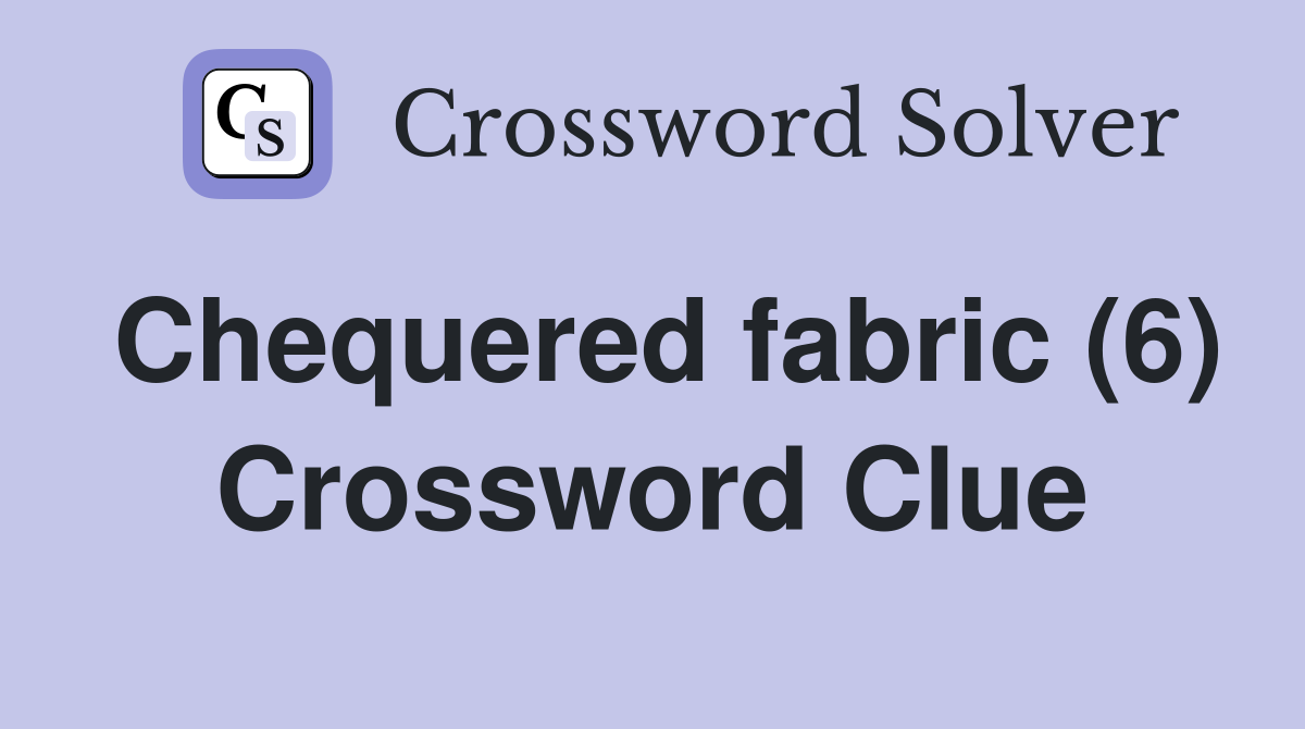 Chequered fabric (6) Crossword Clue