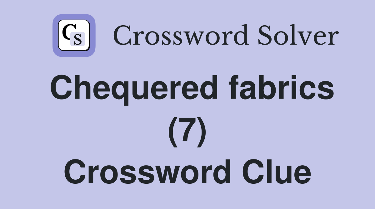 Chequered fabrics (7) Crossword Clue