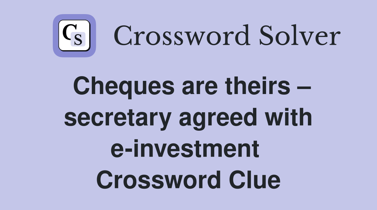 Cheques are theirs – secretary agreed with e-investment  Crossword Clue