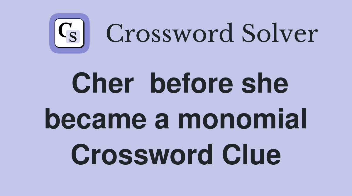 Cher  before she became a monomial Crossword Clue