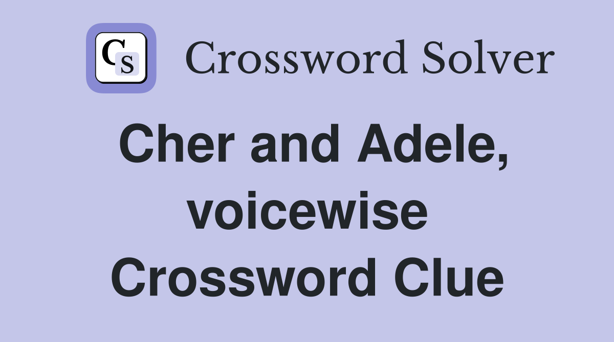Cher and Adele, voicewise Crossword Clue