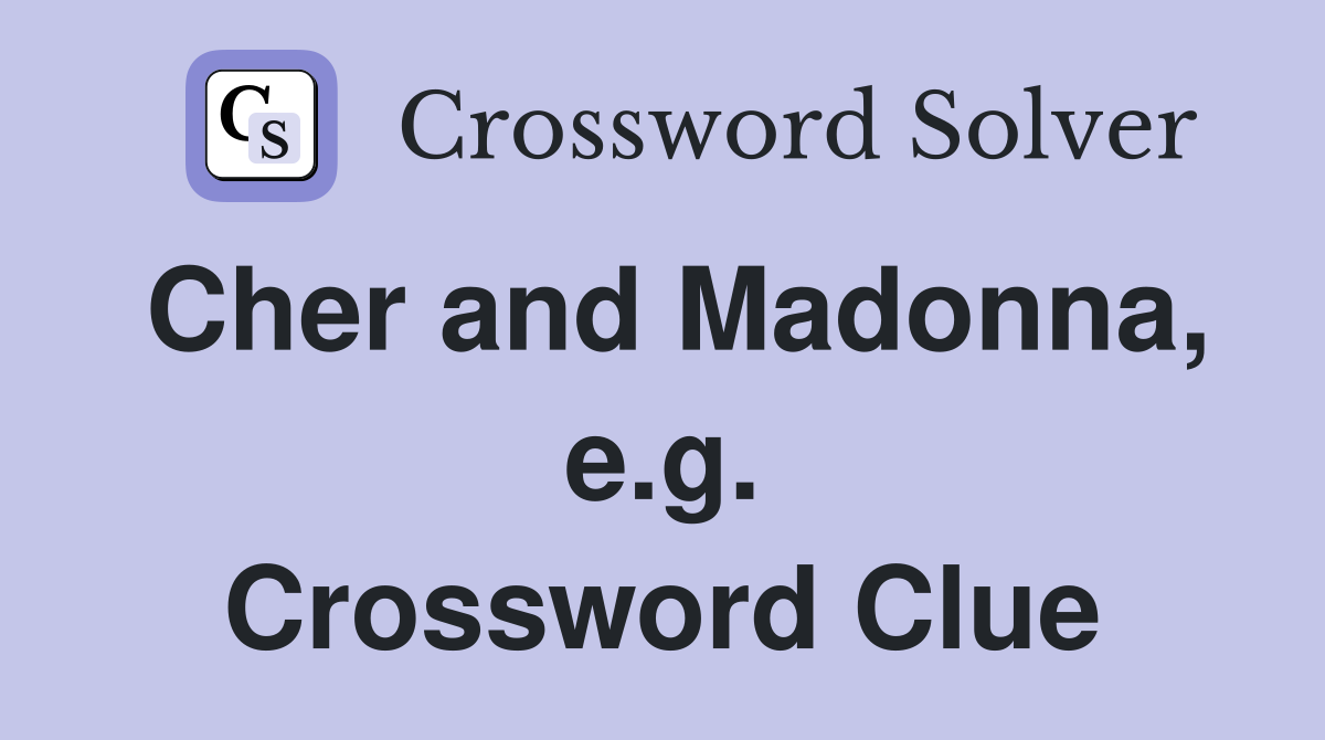 Cher and Madonna, e.g. Crossword Clue