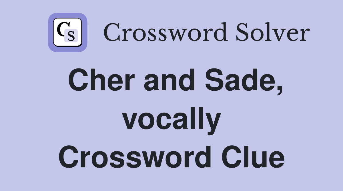 Cher and Sade, vocally Crossword Clue