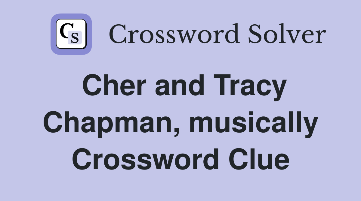 Cher and Tracy Chapman, musically Crossword Clue