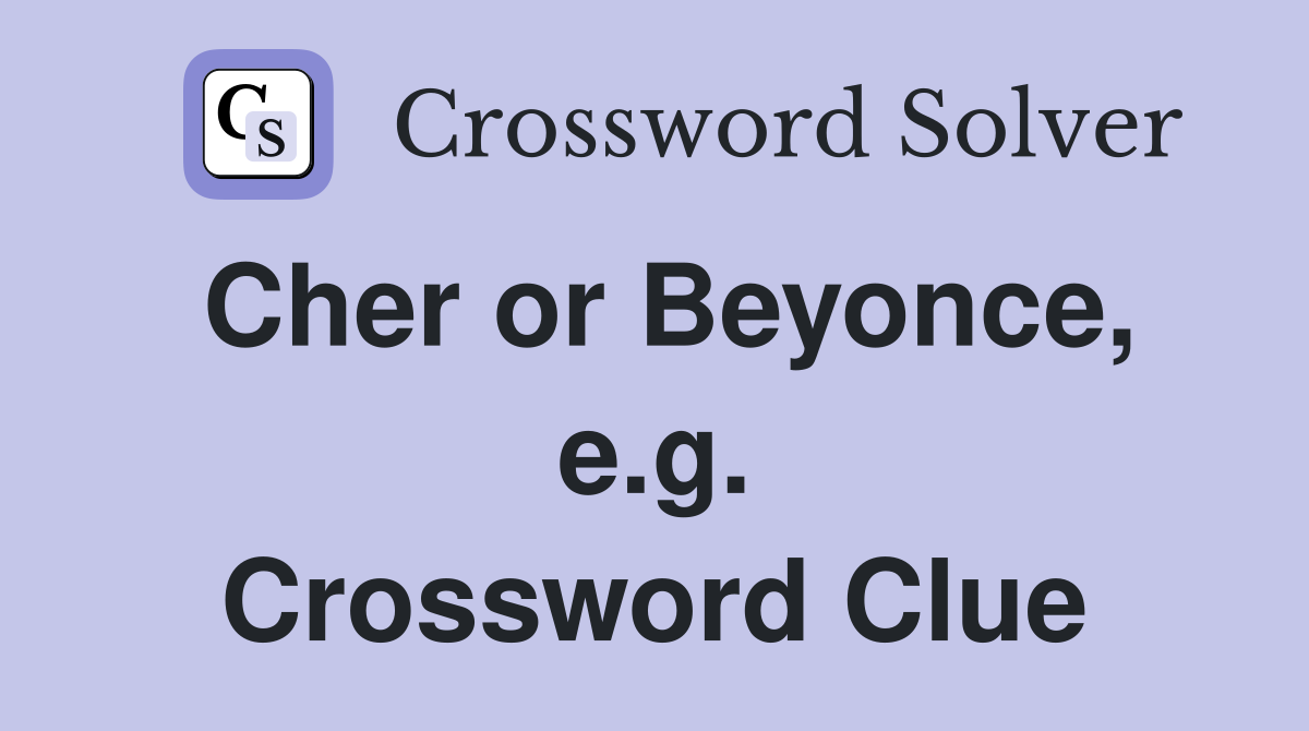 Cher or Beyonce, e.g. Crossword Clue