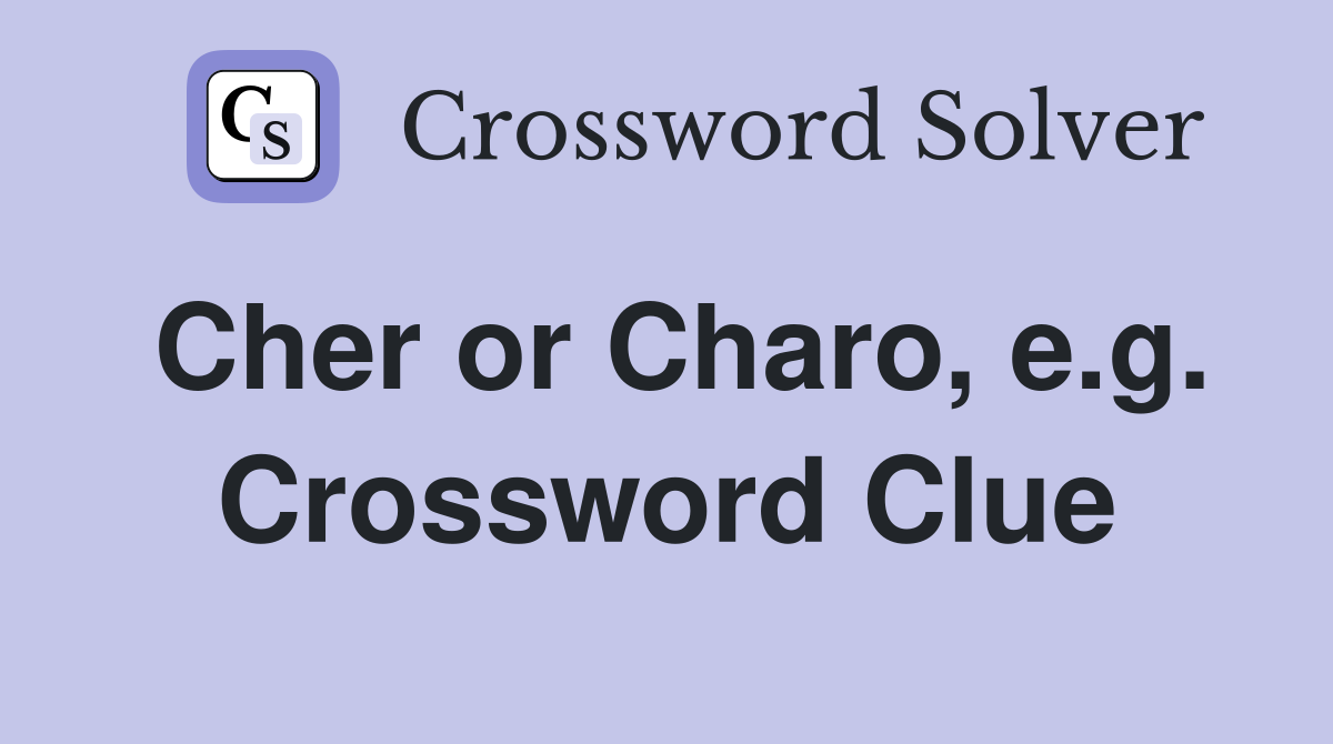 Cher or Charo, e.g. Crossword Clue