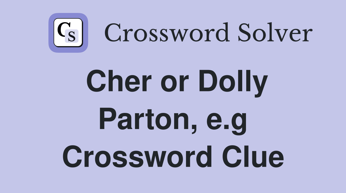 Cher or Dolly Parton, e.g Crossword Clue