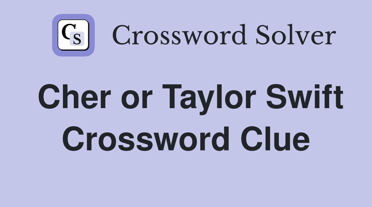 Cher or Taylor Swift Crossword Clue