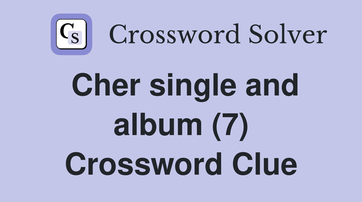 Cher single and album (7) Crossword Clue