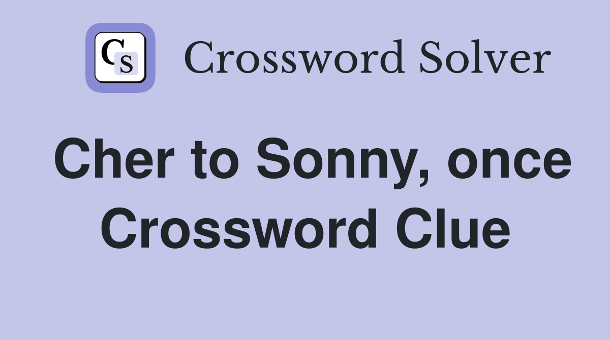 Cher to Sonny, once Crossword Clue