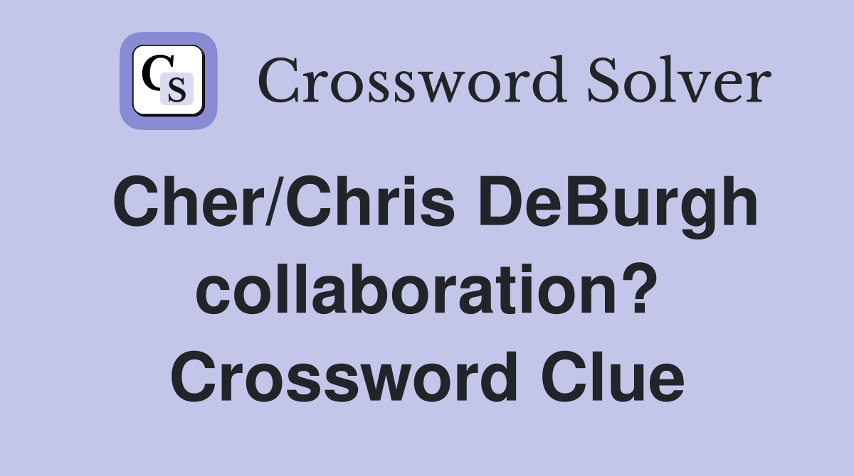 Cher/Chris DeBurgh collaboration? Crossword Clue