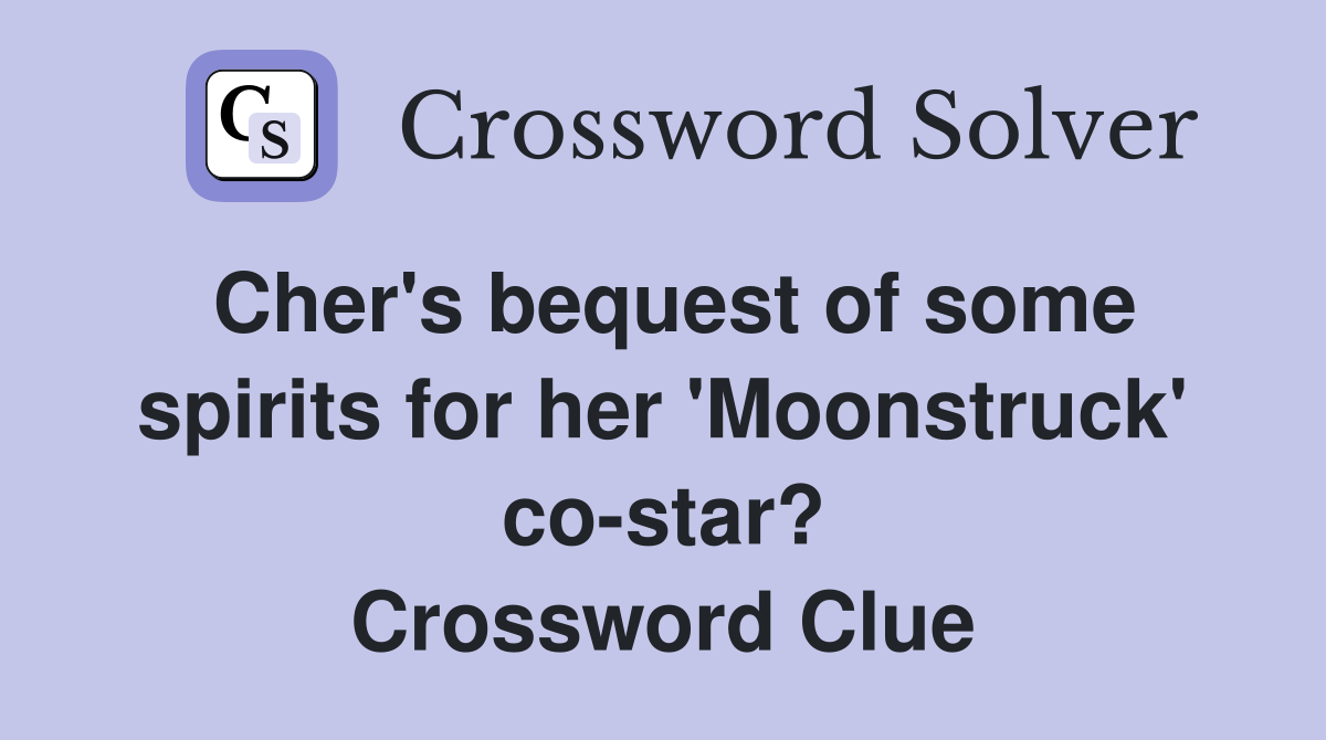 Cher's bequest of some spirits for her 'Moonstruck' co-star? Crossword Clue