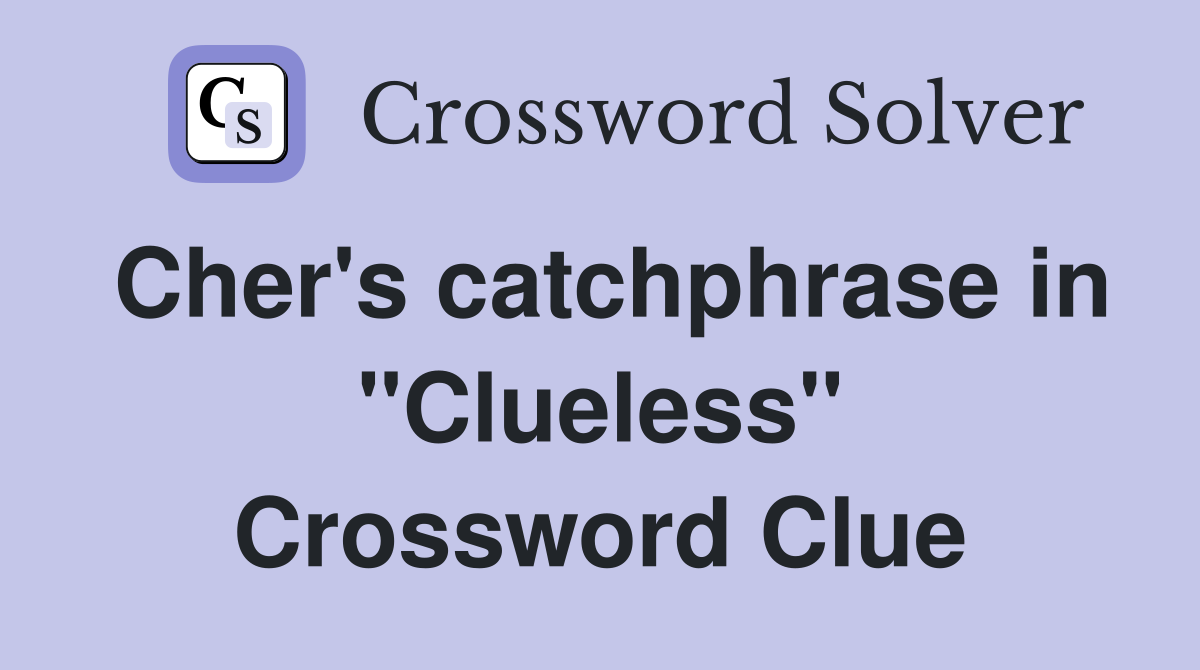 Cher's catchphrase in "Clueless" Crossword Clue