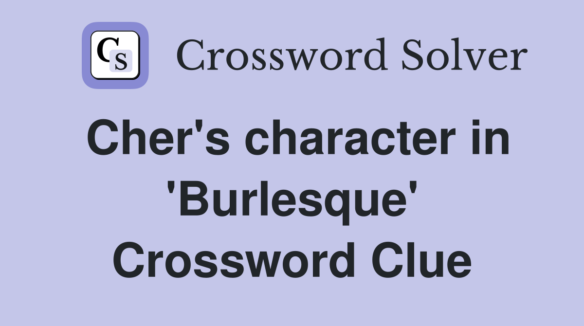 Cher's character in 'Burlesque' Crossword Clue