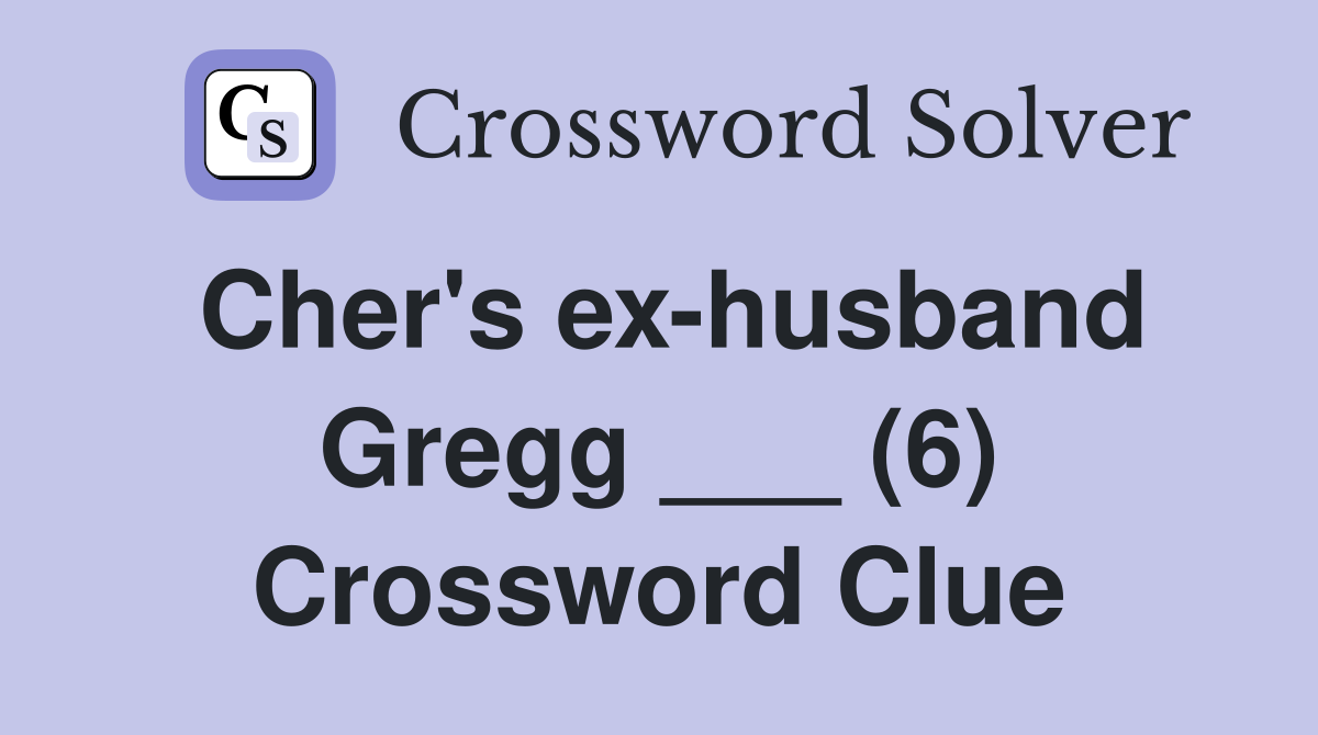 Cher's ex-husband Gregg ___ (6) Crossword Clue