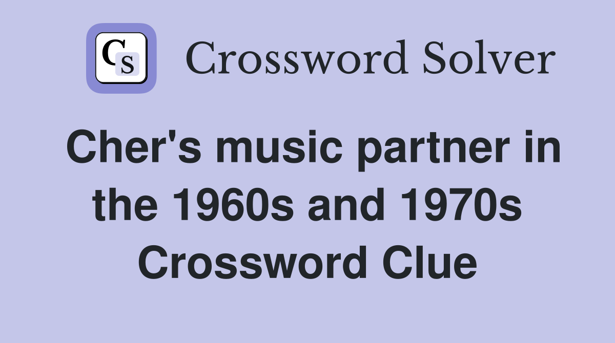Cher's music partner in the 1960s and 1970s Crossword Clue