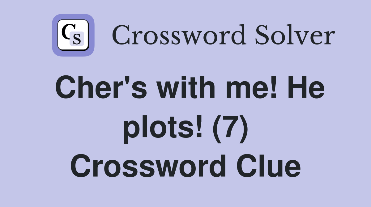 Cher's with me! He plots! (7) Crossword Clue