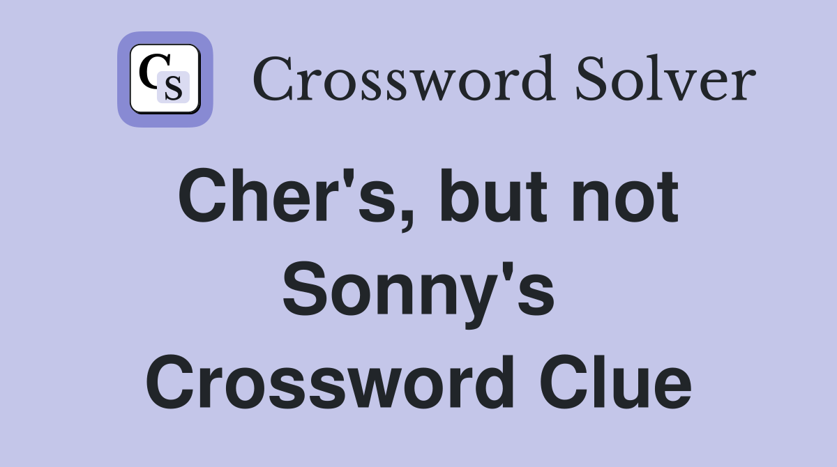 Cher's, but not Sonny's Crossword Clue