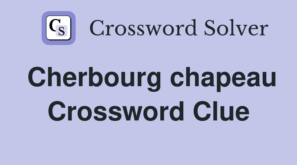 Cherbourg chapeau Crossword Clue