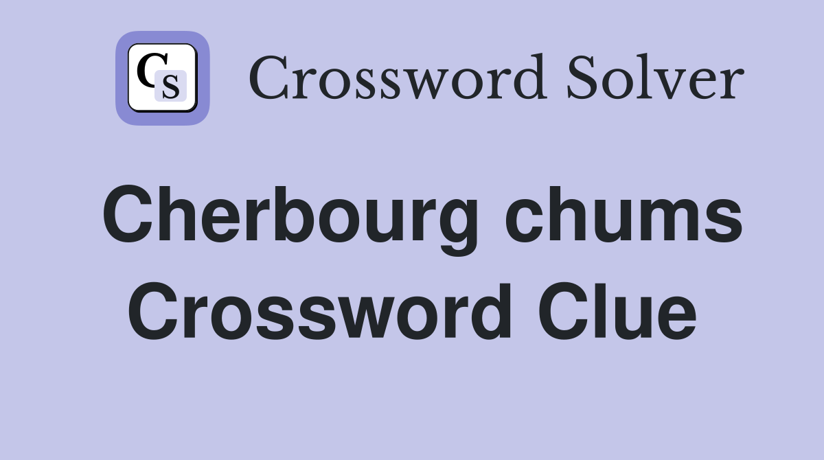 Cherbourg chums Crossword Clue