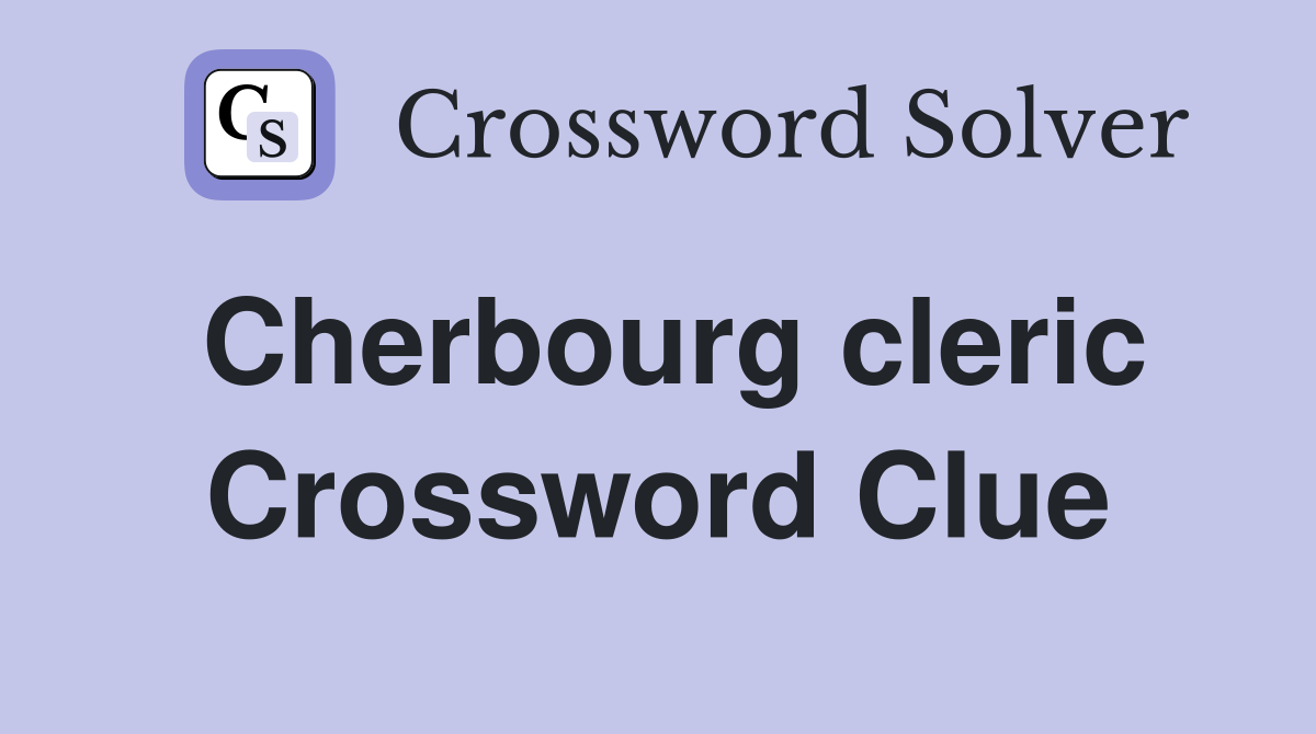 Cherbourg cleric Crossword Clue
