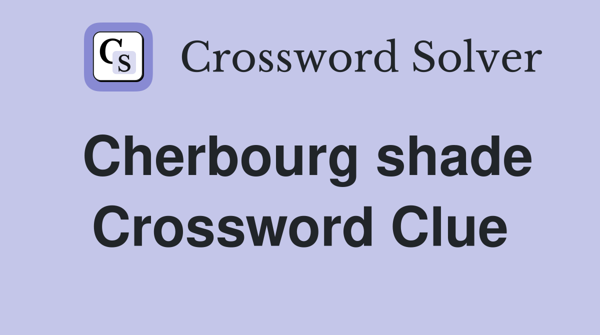 Cherbourg shade Crossword Clue