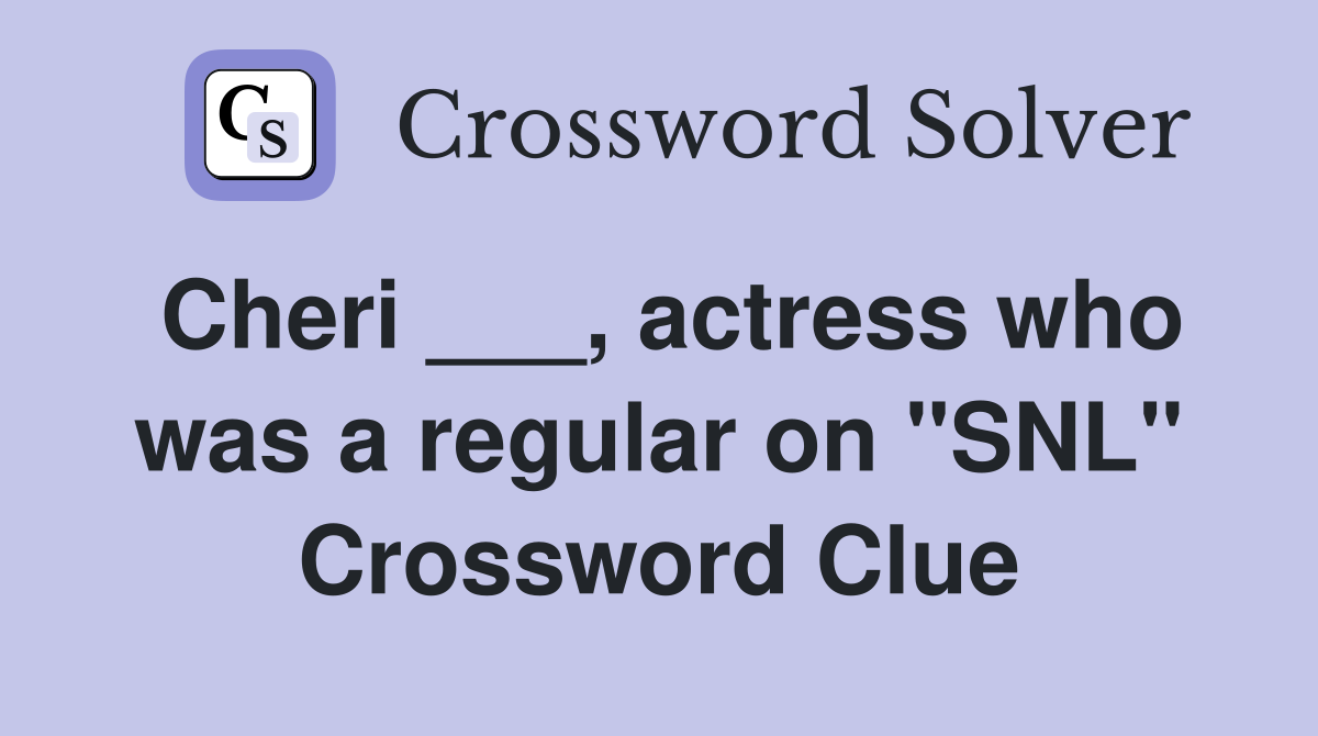 Cheri ___, actress who was a regular on "SNL" Crossword Clue