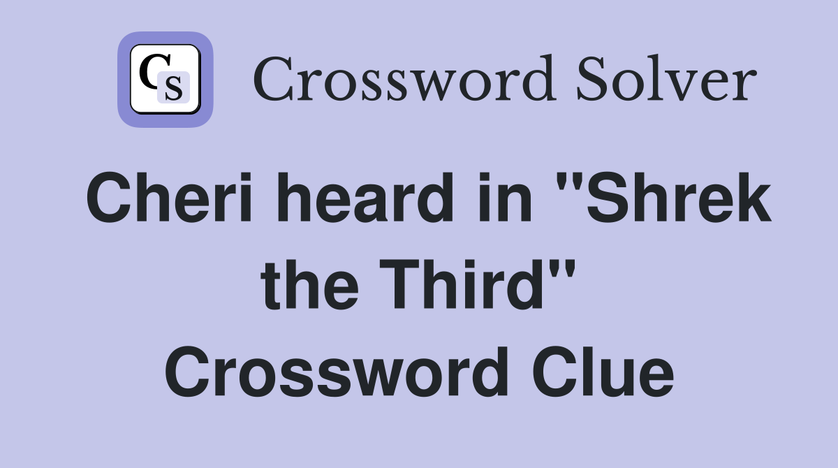 Cheri heard in "Shrek the Third" Crossword Clue