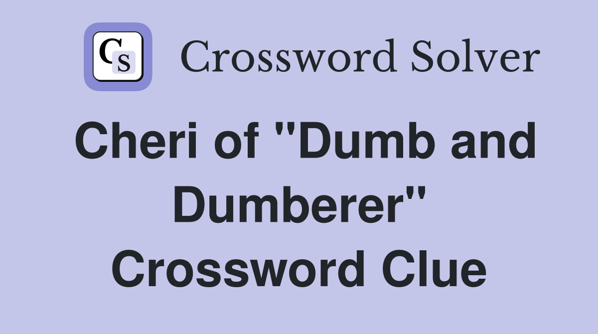 Cheri of "Dumb and Dumberer" Crossword Clue