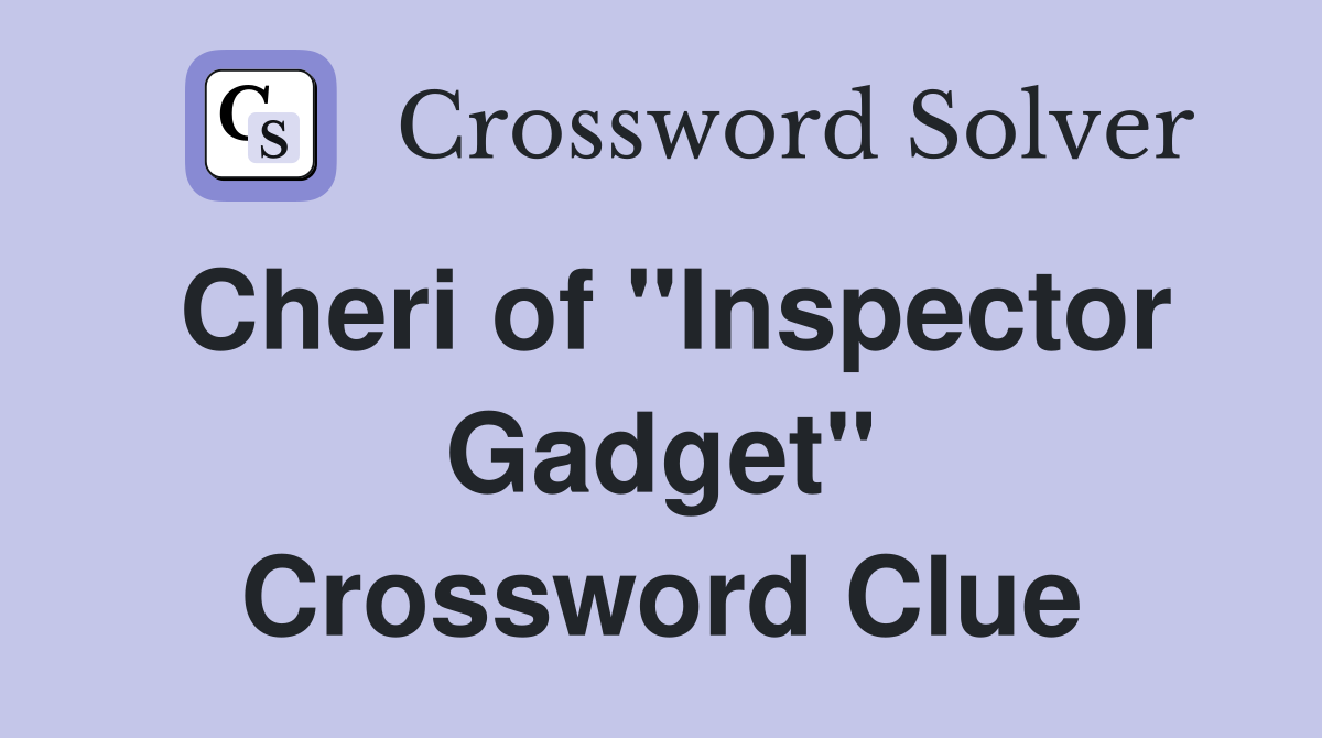 Cheri of "Inspector Gadget" Crossword Clue