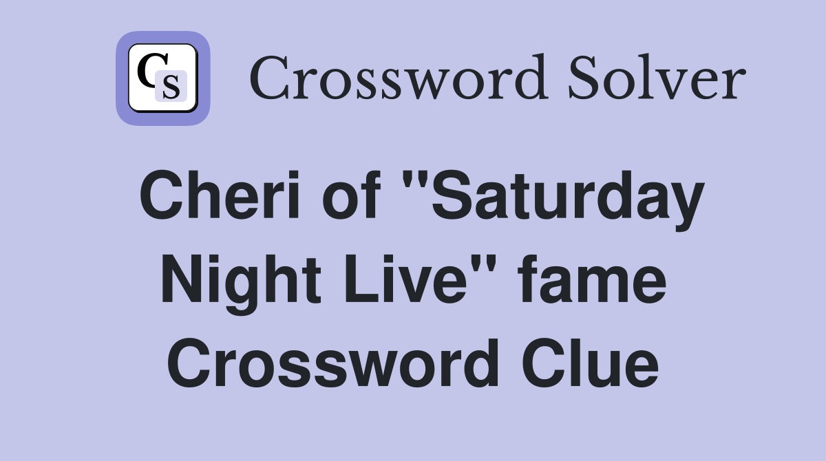 Cheri of "Saturday Night Live" fame Crossword Clue