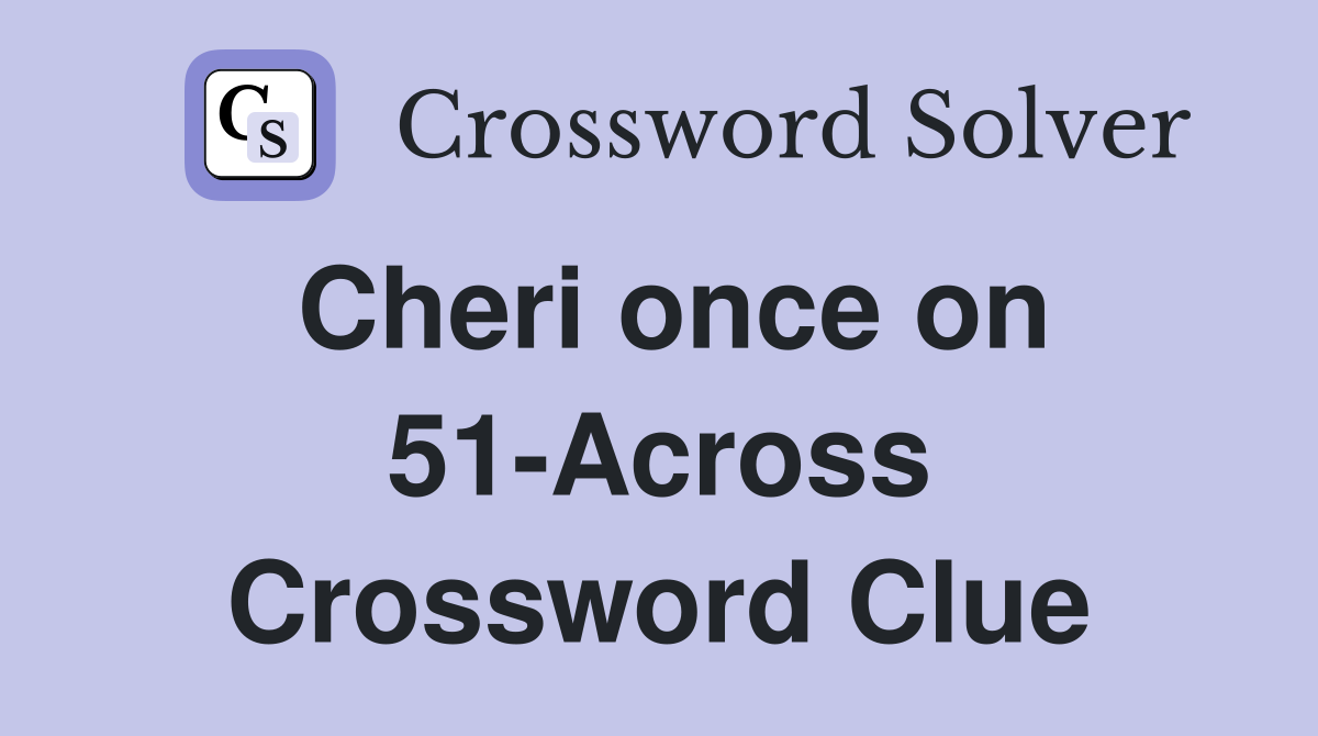Cheri once on 51-Across Crossword Clue