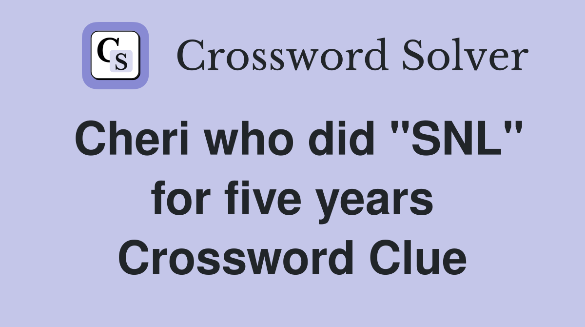 Cheri who did "SNL" for five years Crossword Clue