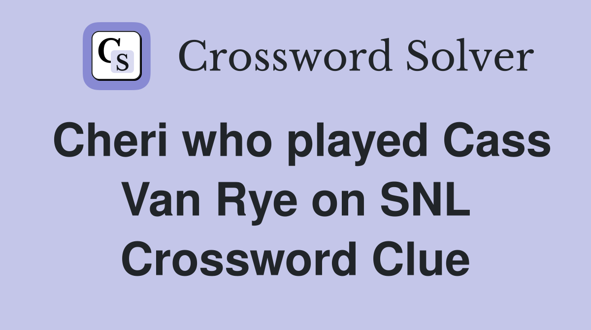 Cheri who played Cass Van Rye on SNL Crossword Clue