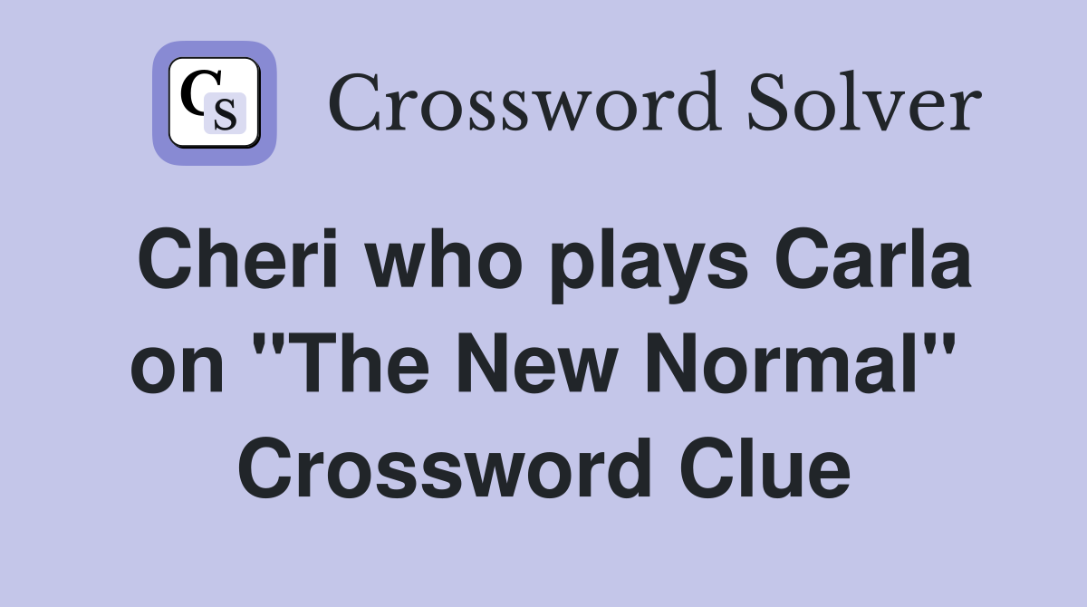 Cheri who plays Carla on "The New Normal" Crossword Clue