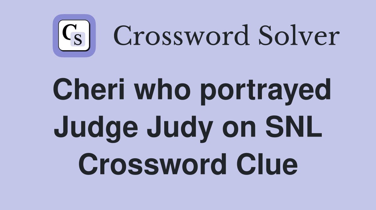 Cheri who portrayed Judge Judy on SNL Crossword Clue