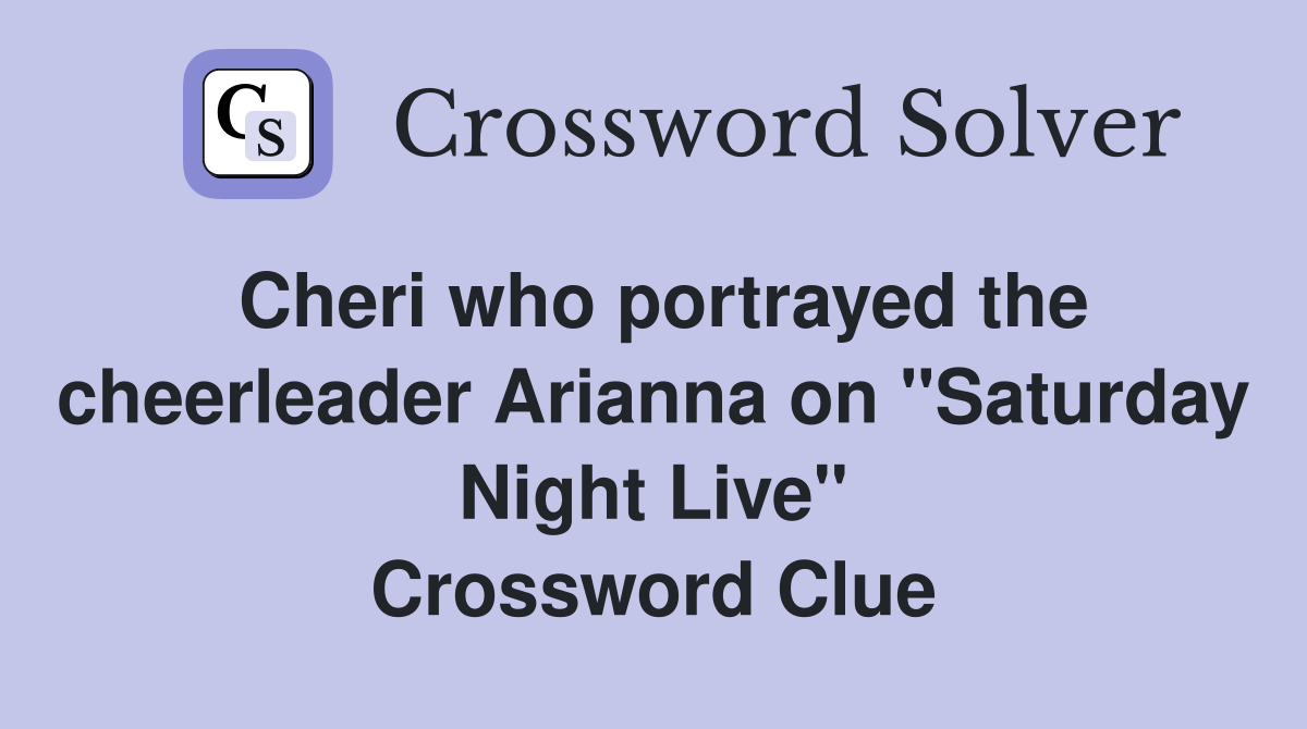 Cheri who portrayed the cheerleader Arianna on "Saturday Night Live" Crossword Clue