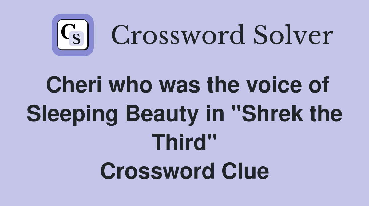 Cheri who was the voice of Sleeping Beauty in "Shrek the Third" Crossword Clue