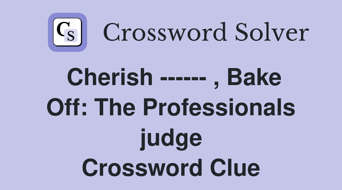Cherish ------ , Bake Off: The Professionals judge Crossword Clue