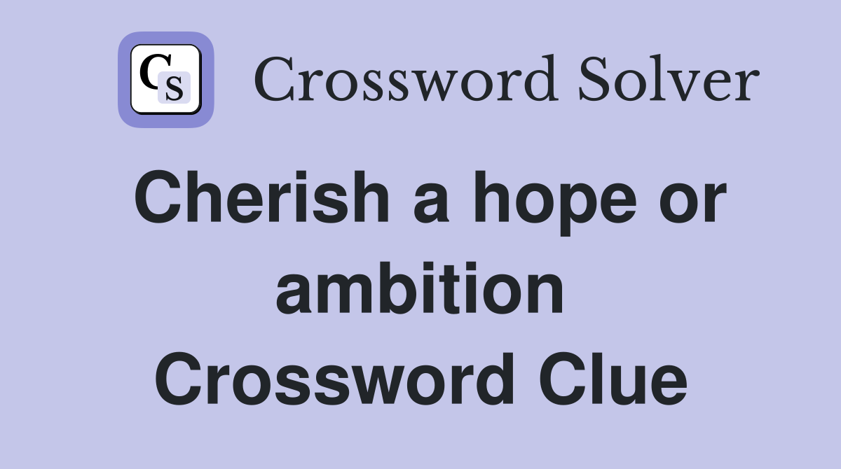 Cherish a hope or ambition Crossword Clue