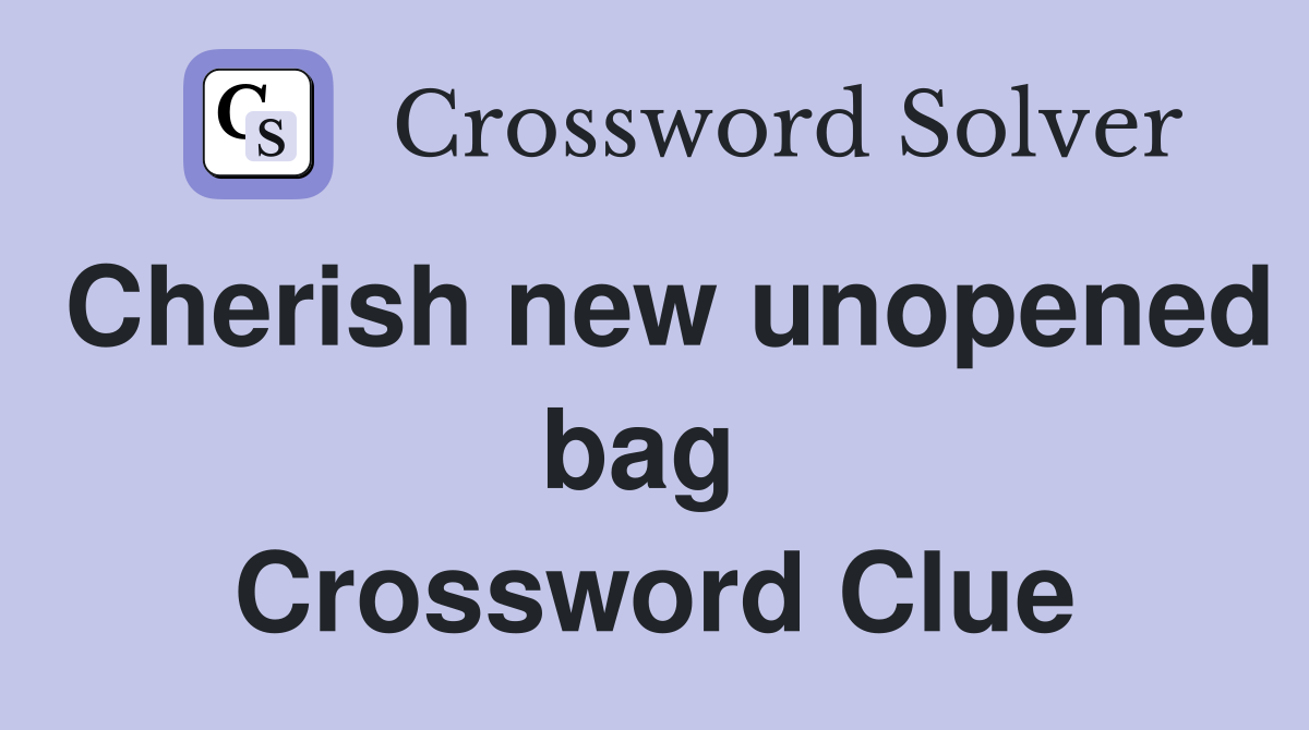 Cherish new unopened bag  Crossword Clue