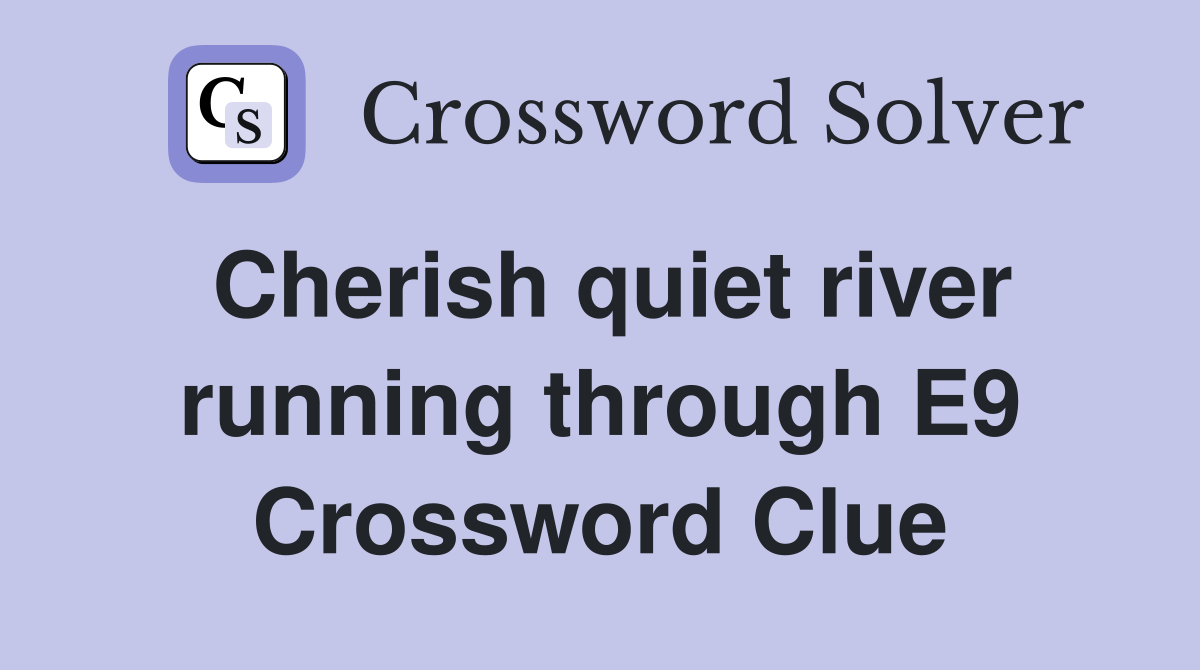 Cherish quiet river running through E9 Crossword Clue