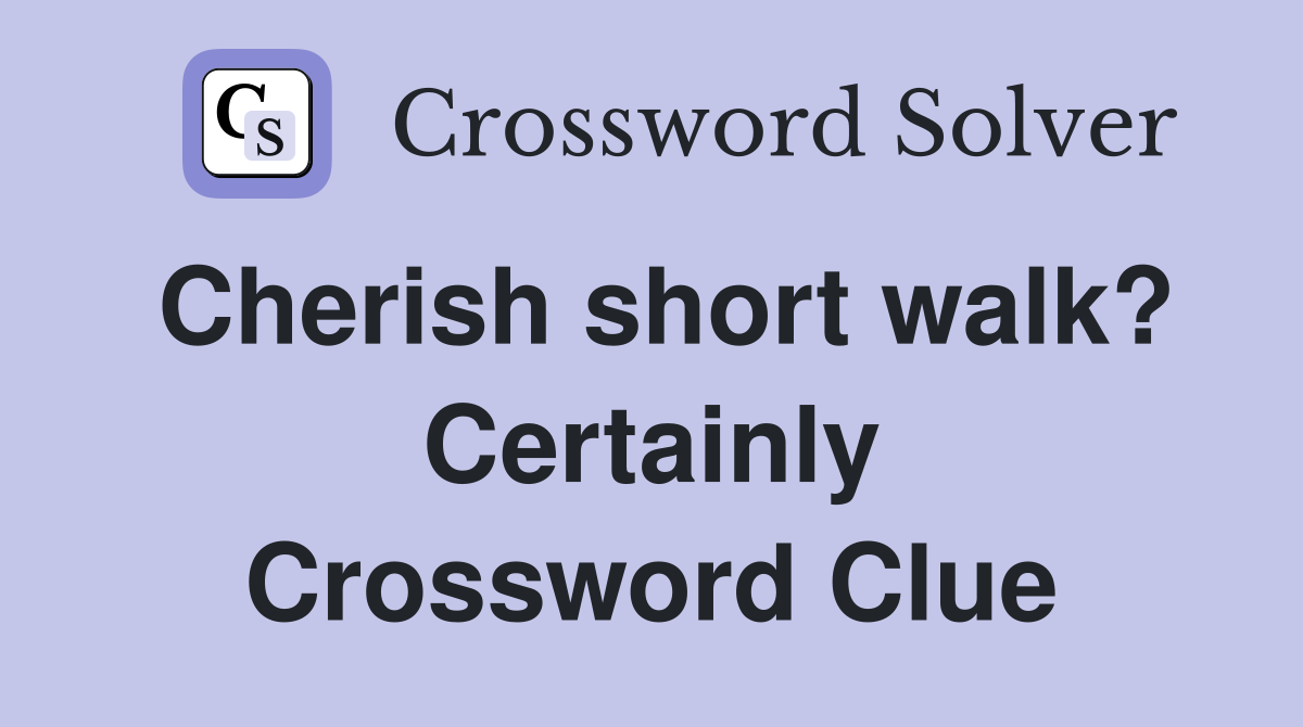Cherish short walk? Certainly Crossword Clue