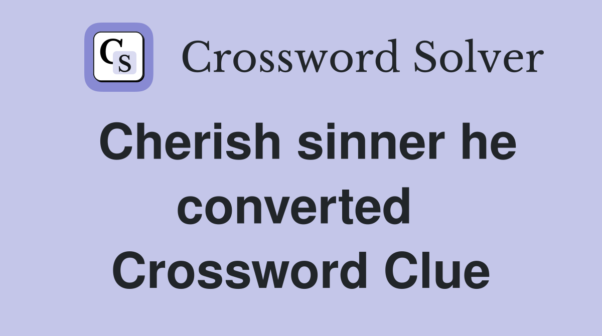 Cherish sinner he converted  Crossword Clue