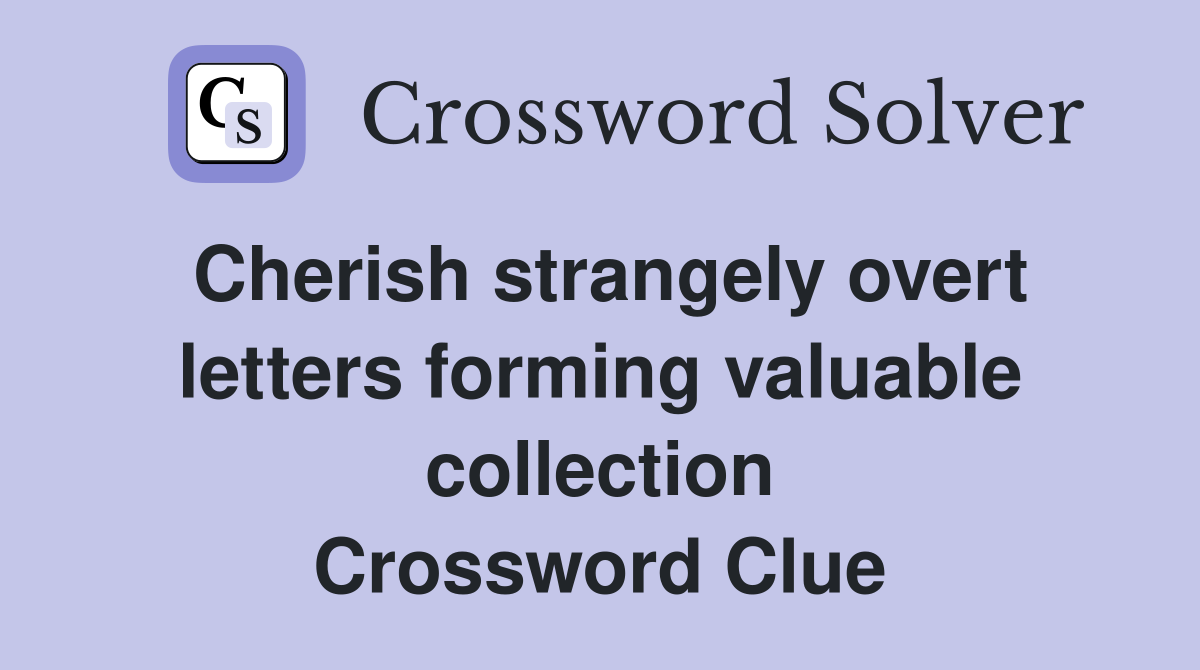 Cherish strangely overt letters forming valuable collection Crossword Clue
